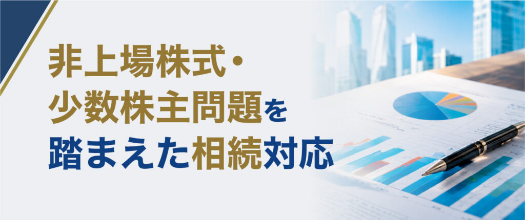 非上場株式・少数株主問題を
踏まえた相続対応